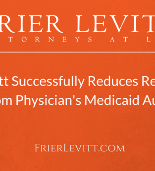 Frier Levitt Successfully Reduces Recoupment From Physicians Medicaid Audit