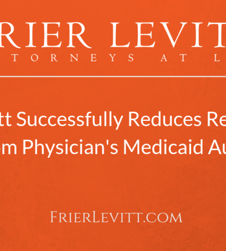 Frier Levitt Successfully Reduces Recoupment From Physicians Medicaid Audit
